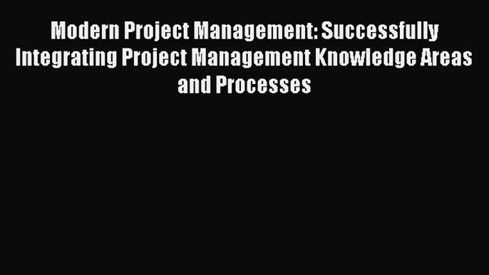 [Read book] Modern Project Management: Successfully Integrating Project Management Knowledge