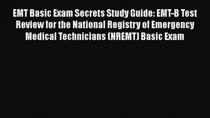 [Read book] EMT Basic Exam Secrets Study Guide: EMT-B Test Review for the National Registry