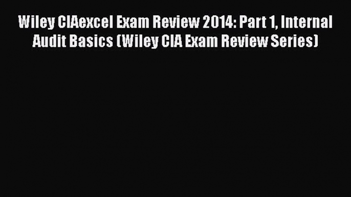 [Read book] Wiley CIAexcel Exam Review 2014: Part 1 Internal Audit Basics (Wiley CIA Exam Review