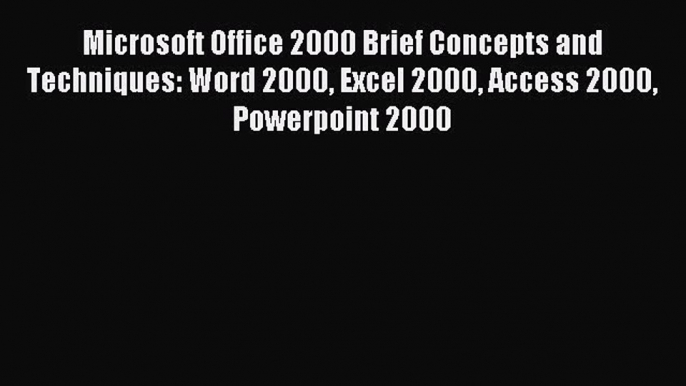 Read Microsoft Office 2000 Brief Concepts and Techniques: Word 2000 Excel 2000 Access 2000