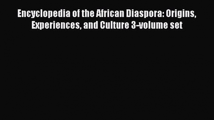 [PDF] Encyclopedia of the African Diaspora: Origins Experiences and Culture 3-volume set [Download]