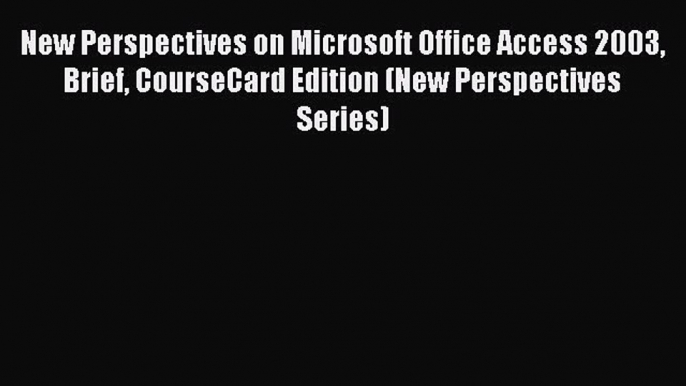 Read New Perspectives on Microsoft Office Access 2003 Brief CourseCard Edition (New Perspectives