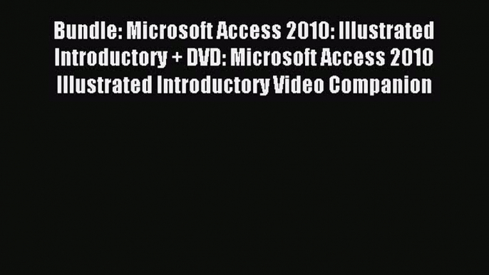 Read Bundle: Microsoft Access 2010: Illustrated Introductory + DVD: Microsoft Access 2010 Illustrated