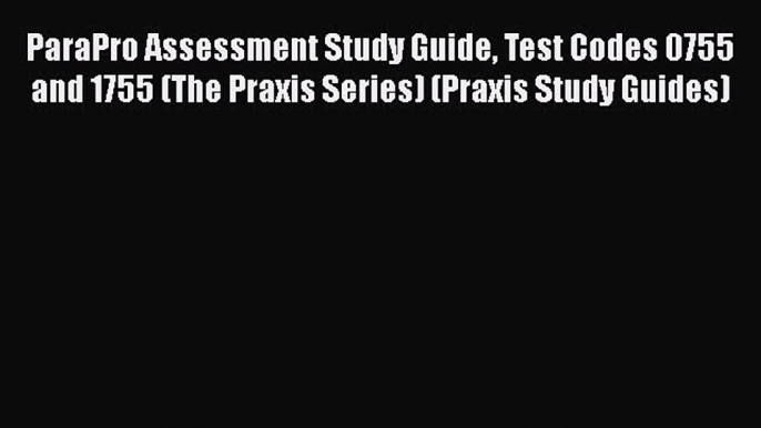 [Read book] ParaPro Assessment Study Guide Test Codes 0755 and 1755 (The Praxis Series) (Praxis