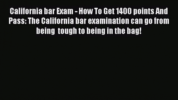 [Read book] California bar Exam - How To Get 1400 points And Pass: The California bar examination