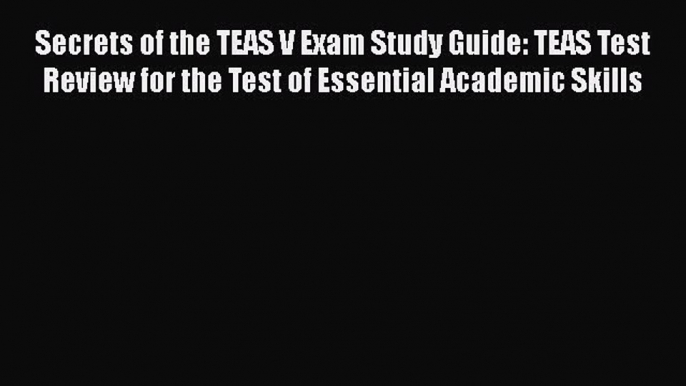 [Read book] Secrets of the TEAS® V Exam Study Guide: TEAS® Test Review for the Test of Essential