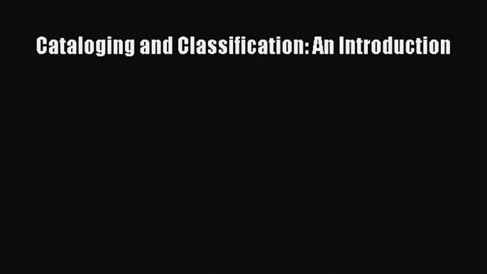 [PDF] Cataloging and Classification: An Introduction [Download] Online