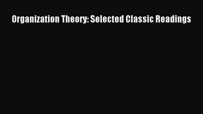 Download Organization Theory: Selected Classic Readings Ebook Free