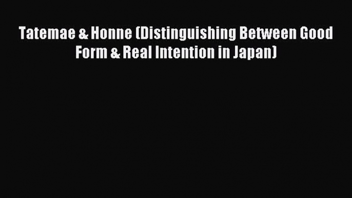 Download Tatemae & Honne (Distinguishing Between Good Form & Real Intention in Japan) PDF Online