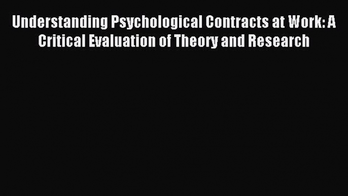 Read Understanding Psychological Contracts at Work: A Critical Evaluation of Theory and Research