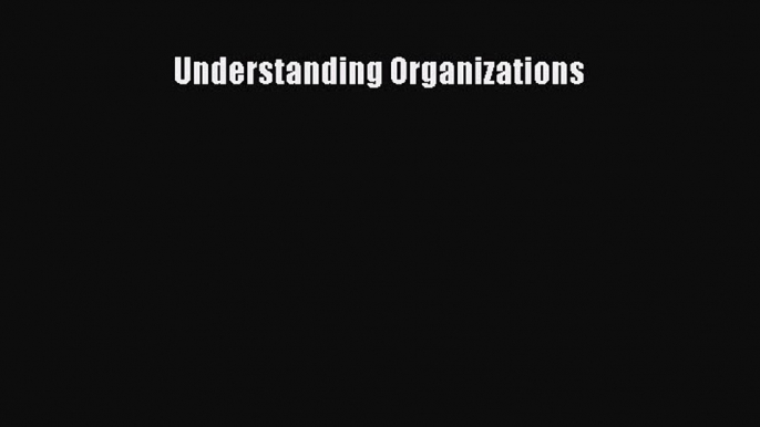 Read Understanding Organizations Ebook Free