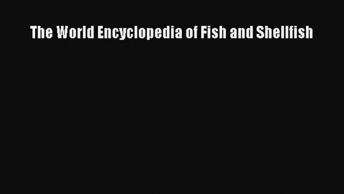 [PDF] The World Encyclopedia of Fish and Shellfish [Download] Online