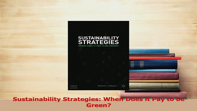 Read  Sustainability Strategies When Does it Pay to be Green Ebook Free