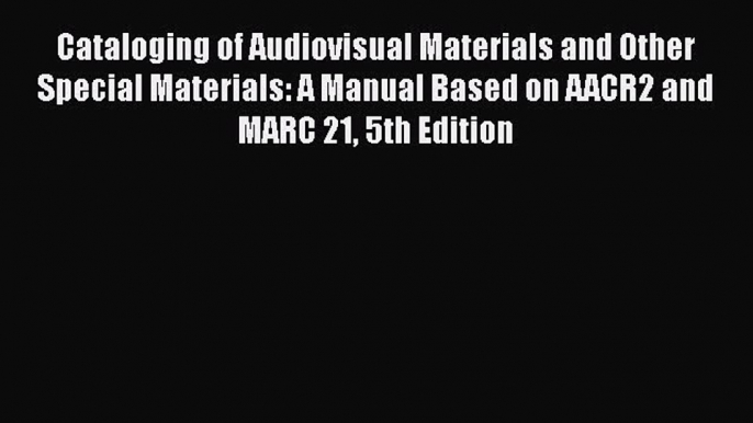 PDF Cataloging of Audiovisual Materials and Other Special Materials: A Manual Based on AACR2