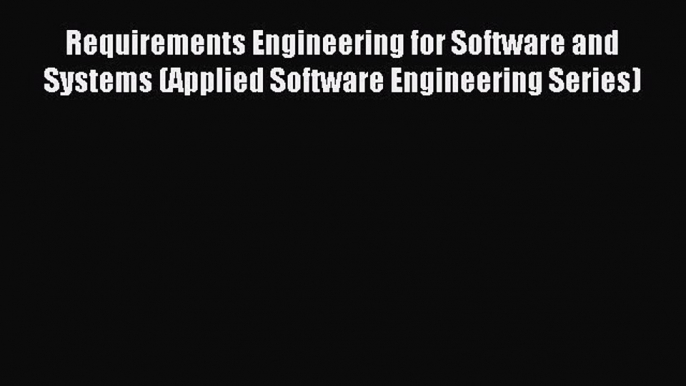 Read Requirements Engineering for Software and Systems (Applied Software Engineering Series)