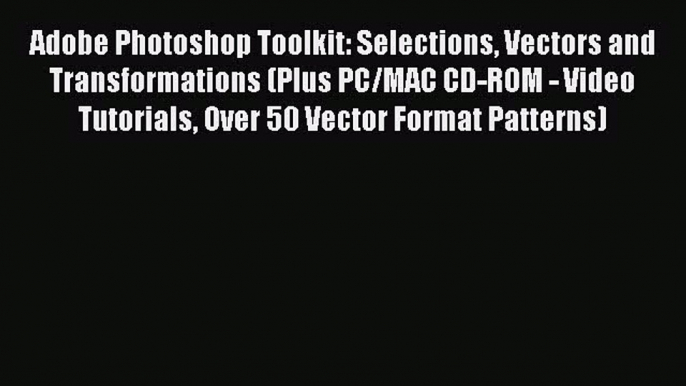 Read Adobe Photoshop Toolkit: Selections Vectors and Transformations (Plus PC/MAC CD-ROM -