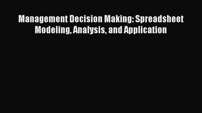 Download Management Decision Making: Spreadsheet Modeling Analysis and Application PDF Free