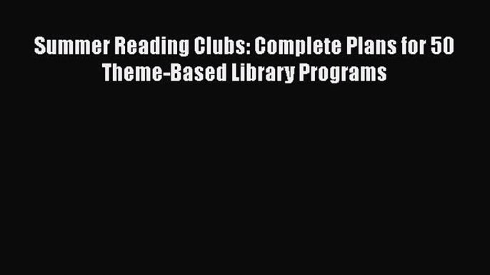 PDF Summer Reading Clubs: Complete Plans for 50 Theme-Based Library Programs Free Books