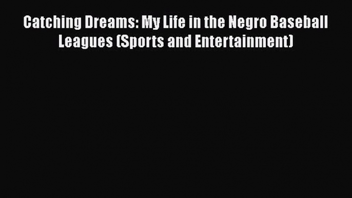 Download Catching Dreams: My Life in the Negro Baseball Leagues (Sports and Entertainment)