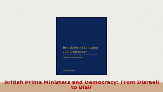 PDF  British Prime Ministers and Democracy From Disraeli to Blair Ebook