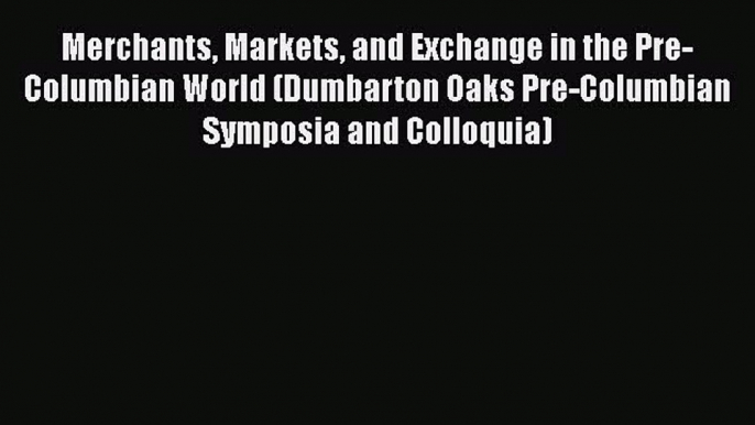 [PDF] Merchants Markets and Exchange in the Pre-Columbian World (Dumbarton Oaks Pre-Columbian