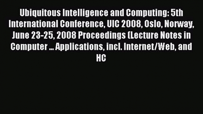 Read Ubiquitous Intelligence and Computing: 5th International Conference UIC 2008 Oslo Norway