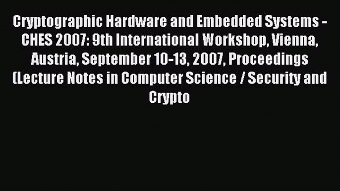 Read Cryptographic Hardware and Embedded Systems - CHES 2007: 9th International Workshop Vienna