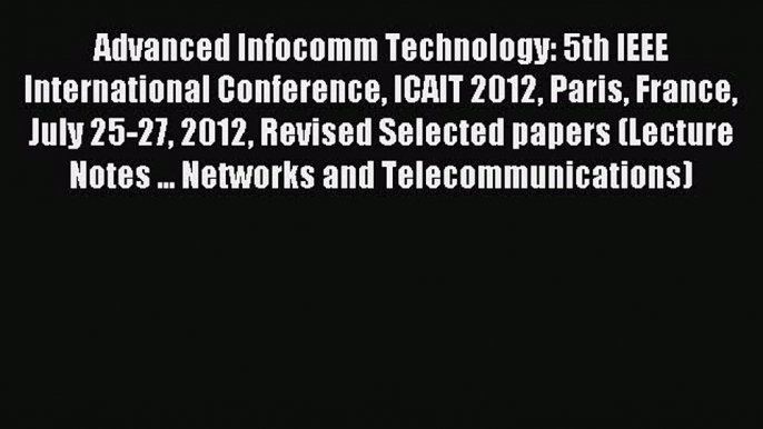 Download Advanced Infocomm Technology: 5th IEEE International Conference ICAIT 2012 Paris France