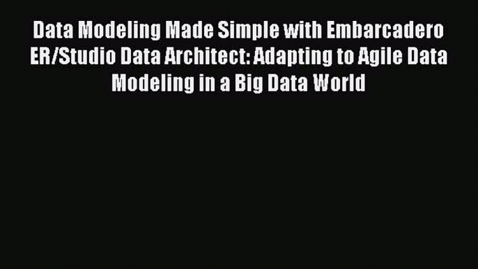 Download Data Modeling Made Simple with Embarcadero ER/Studio Data Architect: Adapting to Agile