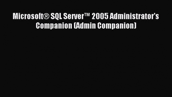 Read Microsoft® SQL Server™ 2005 Administrator's Companion (Admin Companion) Ebook Free