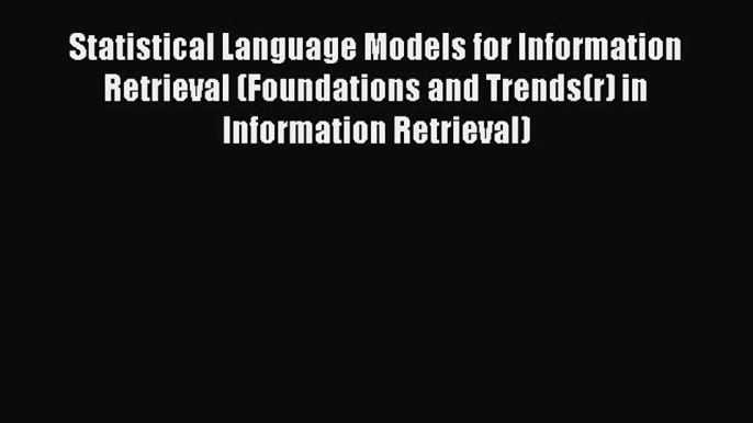 Read Statistical Language Models for Information Retrieval (Foundations and Trends(r) in Information