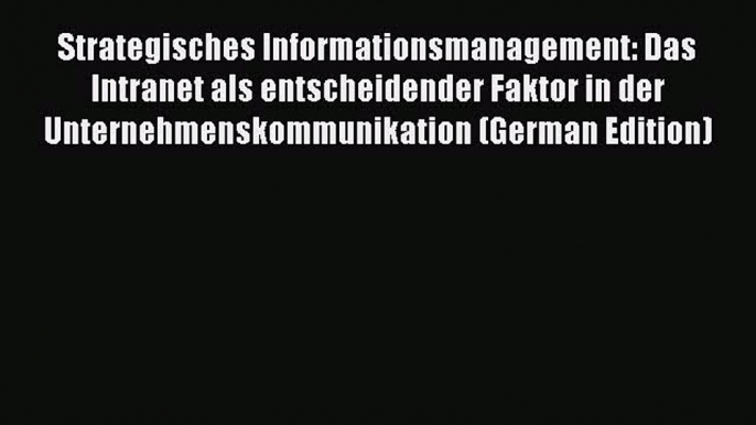 Read Strategisches Informationsmanagement: Das Intranet als entscheidender Faktor in der Unternehmenskommunikation