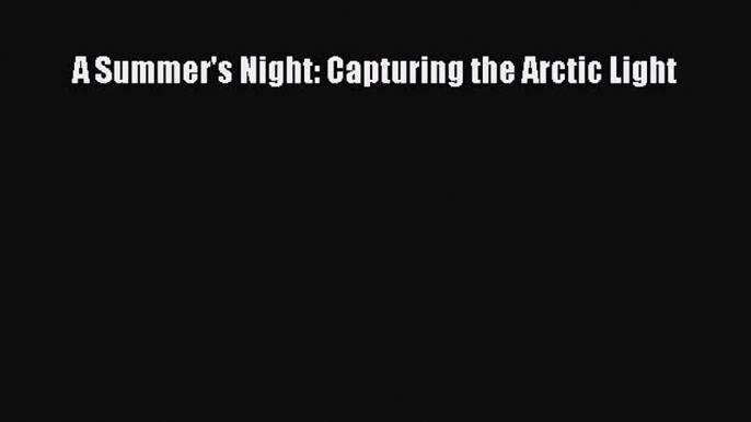 Download A Summer's Night: Capturing the Arctic Light  Read Online