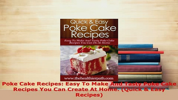 Download  Poke Cake Recipes Easy To Make And Tasty Poke Cake Recipes You Can Create At Home Quick Download Full Ebook