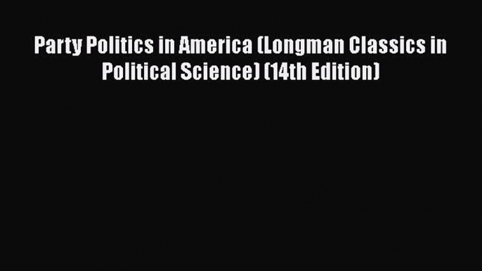 PDF Party Politics in America (Longman Classics in Political Science) (14th Edition)  EBook