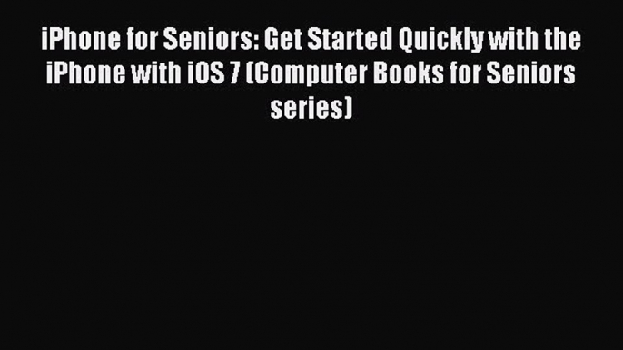 Read iPhone for Seniors: Get Started Quickly with the iPhone with iOS 7 (Computer Books for