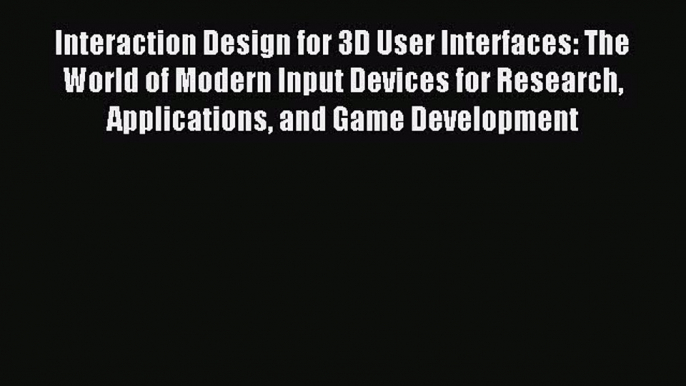 Download Interaction Design for 3D User Interfaces: The World of Modern Input Devices for Research