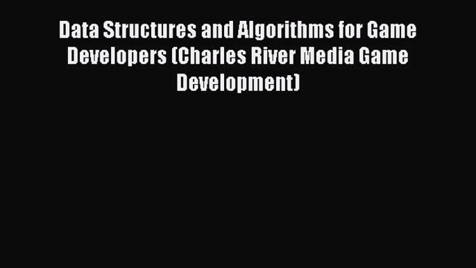 Read Data Structures and Algorithms for Game Developers (Charles River Media Game Development)