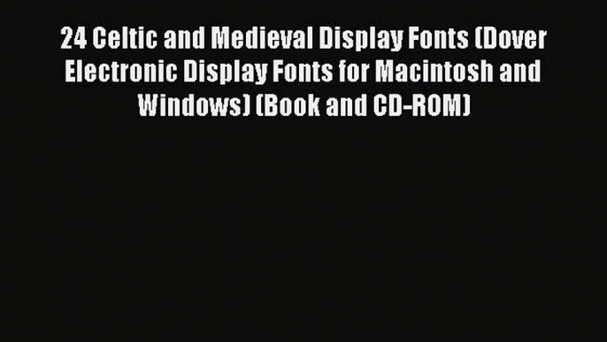 Read 24 Celtic and Medieval Display Fonts (Dover Electronic Display Fonts for Macintosh and