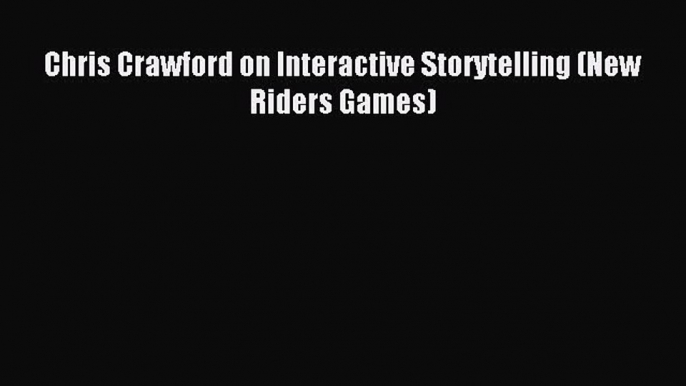 Read Chris Crawford on Interactive Storytelling (New Riders Games) Ebook Free