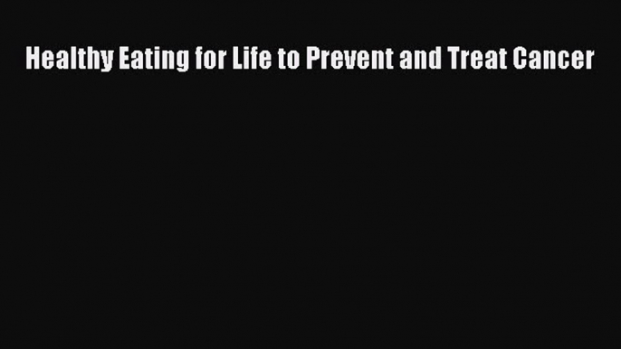 Read Healthy Eating for Life to Prevent and Treat Cancer Ebook Free