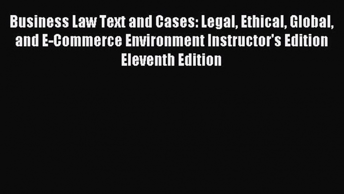 Read Business Law Text and Cases: Legal Ethical Global and E-Commerce Environment Instructor's