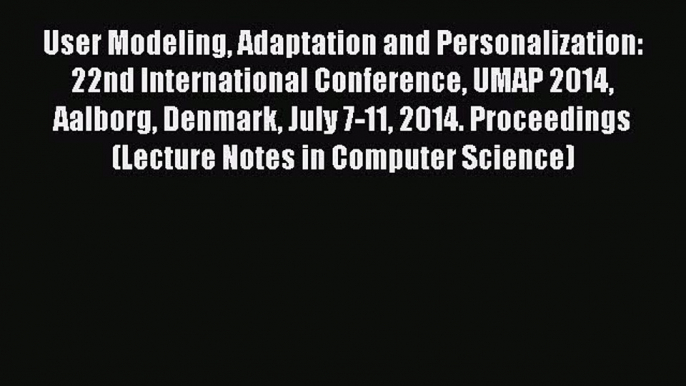 Read User Modeling Adaptation and Personalization: 22nd International Conference UMAP 2014