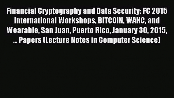 Read Financial Cryptography and Data Security: FC 2015 International Workshops BITCOIN WAHC