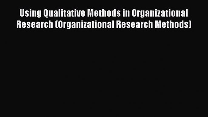 [Read book] Using Qualitative Methods in Organizational Research (Organizational Research Methods)