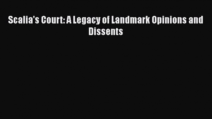 PDF Scalia's Court: A Legacy of Landmark Opinions and Dissents  Read Online