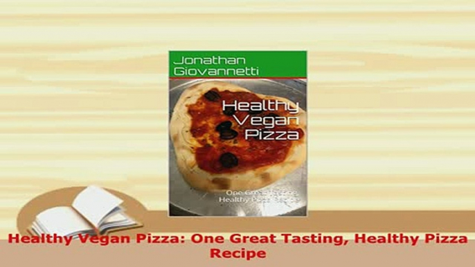 PDF  Healthy Vegan Pizza One Great Tasting Healthy Pizza Recipe Download Online