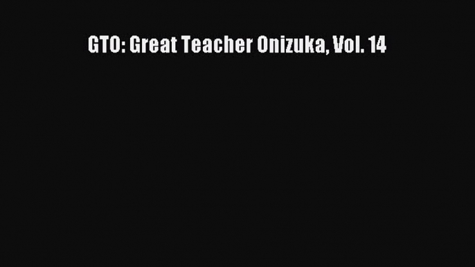 Download GTO: Great Teacher Onizuka Vol. 14  Read Online