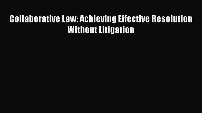 Download Collaborative Law: Achieving Effective Resolution Without Litigation Free Books