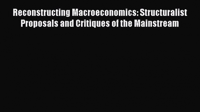 [Read book] Reconstructing Macroeconomics: Structuralist Proposals and Critiques of the Mainstream